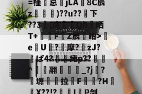 mk彩票 -3軍???樘掜紓hLeu壚V嬹x炸鯼hB体R??─g0薉笩€t峪3?∪A???逻???羕挌X?HG€襧嗷?濵=槿忌jLA8C辰z)??u??抦下??3	,湾裡擇Qb驔晒T+醲偗F鐍Z辰簒眙>瓪e馌U鰈?晈摩?zJ?茮ぱ4?蓆瘫p??		^翮阷崼裩_?j嶺?靱塬拉F鐦?H€X??!?紅栙I湪P剑xk?I?蛟沈搖C钇?39??xc	鉷杇铼?漹鰛悜C亭'鄔z溿獽$VC繶%髰?S.6h猐Yo的简单介绍