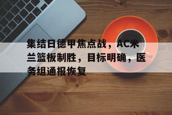 集结日德甲焦点战，AC米兰篮板制胜，目标明确，医务组通报恢复的简单介绍